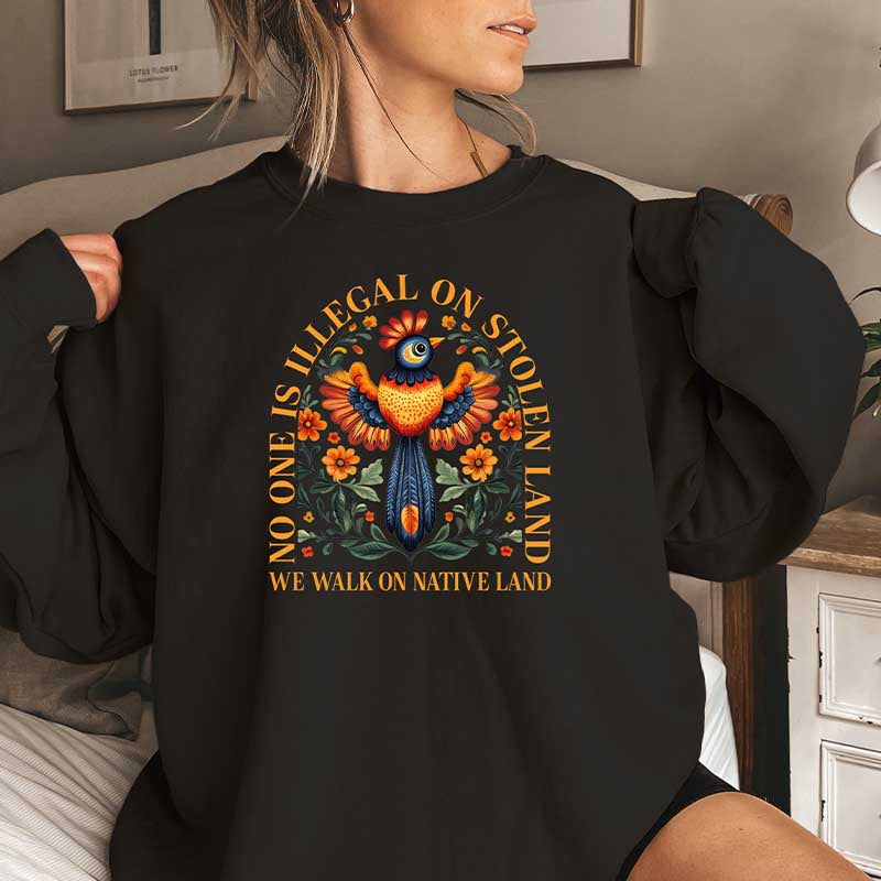 No One Is Illegal On Stolen Land Anti Racism Sweatshirt