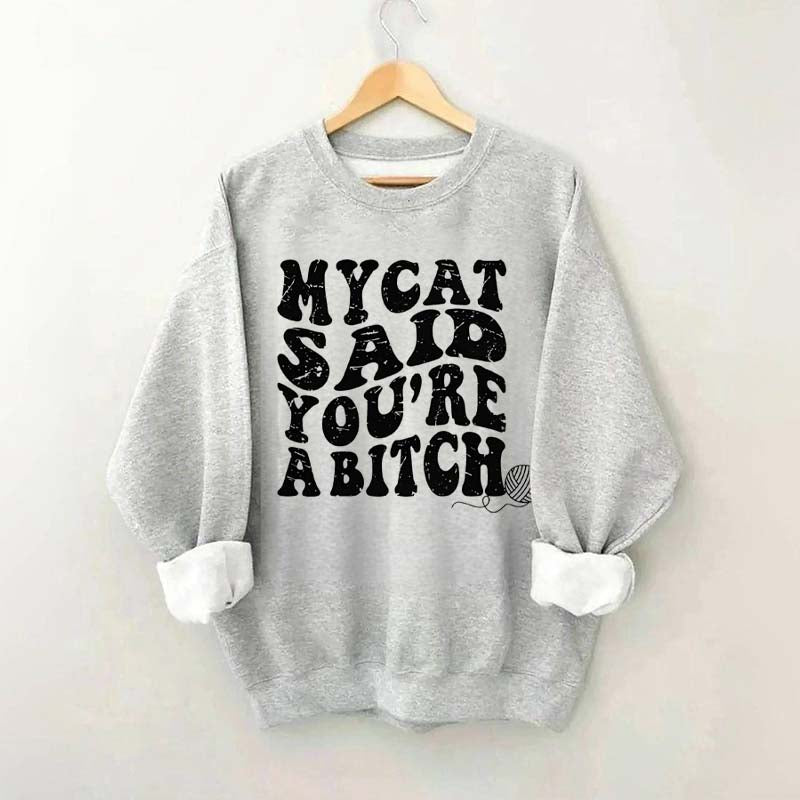 My Cat Said You're a Bitch Sweatshirt