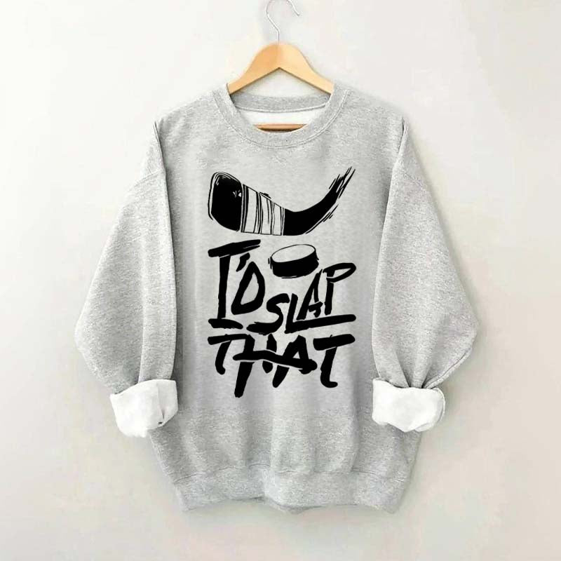 I'd Slap That Hockey Sweatshirt