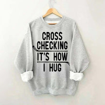 Cross Checking It's How I Hug Sweatshirt