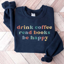 Drink Coffee Read Books Be Happy Bookworm Sweatshirt