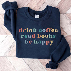 Drink Coffee Read Books Be Happy Bookworm Sweatshirt
