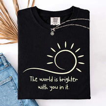 The World Is Brighter With You In It Sunshine T-Shirt