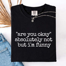 Are You Okay Absolutely Not But I'm Funny T-Shirt