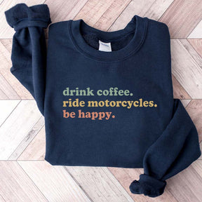 Drink Coffee Ride Motorcycles Be Happy Sweatshirt
