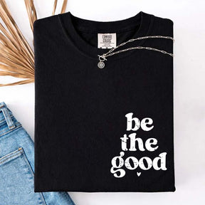 Be The Good  Inspiration T-Shirt