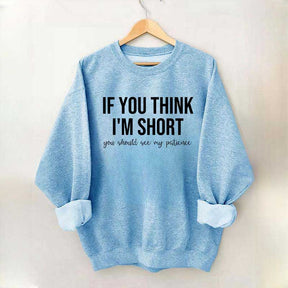 If You Think I'm Short You Should See My Patience Sweatshirt