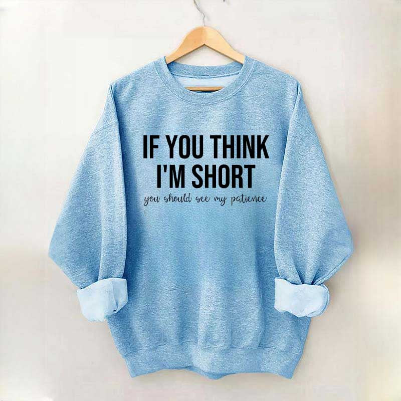 If You Think I'm Short You Should See My Patience Sweatshirt