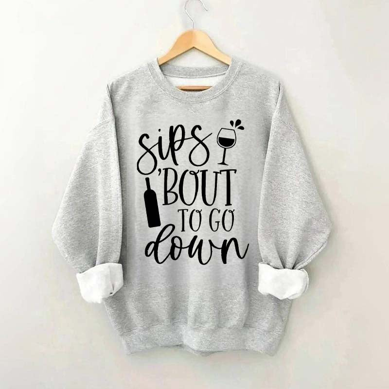 Sips Bout To Go On Wine Sweatshirt