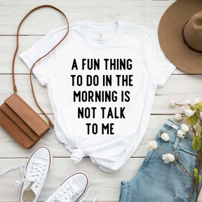 A Fun Thing To Do In The Morning Is Not Talk To Me T-Shirt