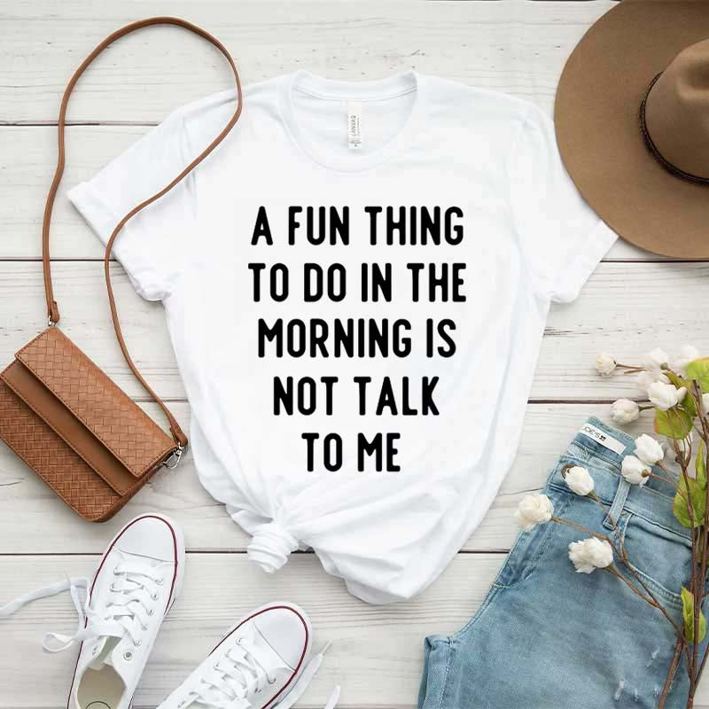 A Fun Thing To Do In The Morning Is Not Talk To Me T-Shirt
