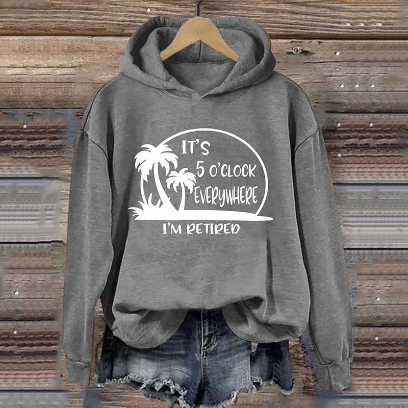 It's 5 O'clock Everywhere I'm Retired Hoodie