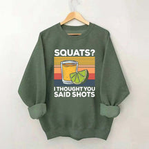 Squats I Thought You Said Shots Sweatshirt