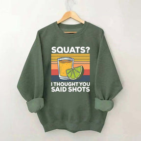Squats I Thought You Said Shots Sweatshirt