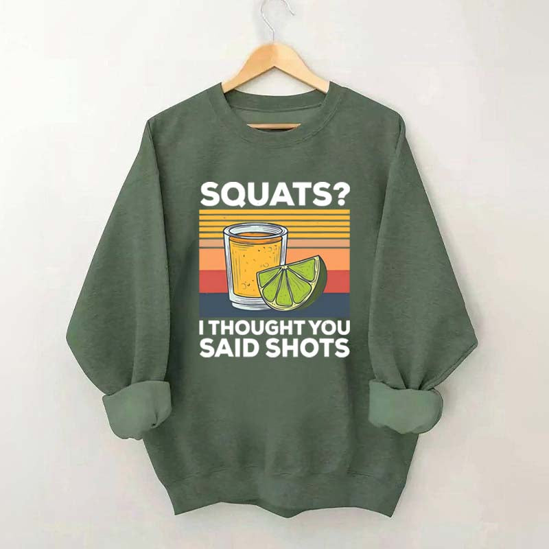 Squats I Thought You Said Shots Sweatshirt