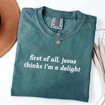 First Of All Jesus Thinks I'm A Delight T-Shirt