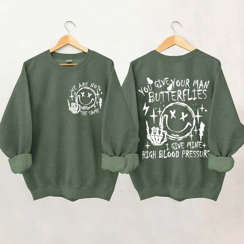 You Give Your Man Butterflies I Give Mine High Blood Pressure Sweatshirt