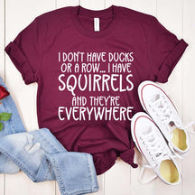 I Don't Have Ducks Or A Row I Have Squirrels And They Are Everywhere T-Shirt
