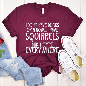 I Don't Have Ducks Or A Row I Have Squirrels And They Are Everywhere T-Shirt