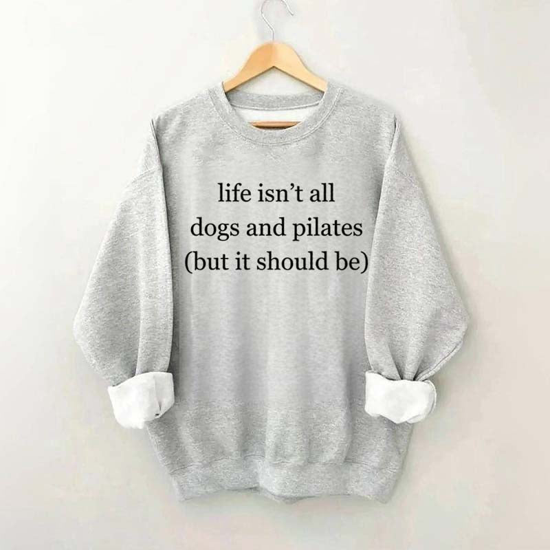 Life Isn't All Dogs and Pilates Sweatshirt