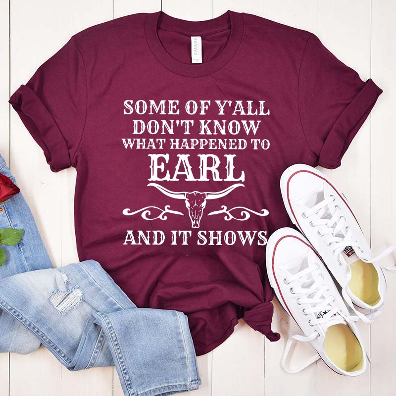 Some Of Y'All Don't Know What Happened To Earl And It Shows T-Shirt