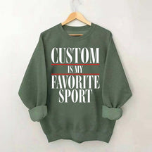Custom Is My Favorite Sport Sweatshirt