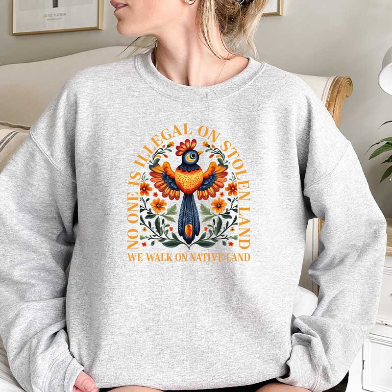No One Is Illegal On Stolen Land Anti Racism Sweatshirt