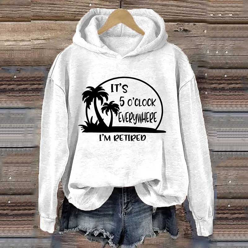 It's 5 O'clock Everywhere I'm Retired Hoodie