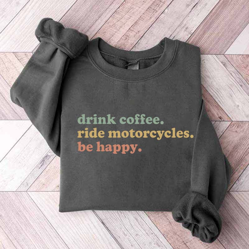 Drink Coffee Ride Motorcycles Be Happy Sweatshirt
