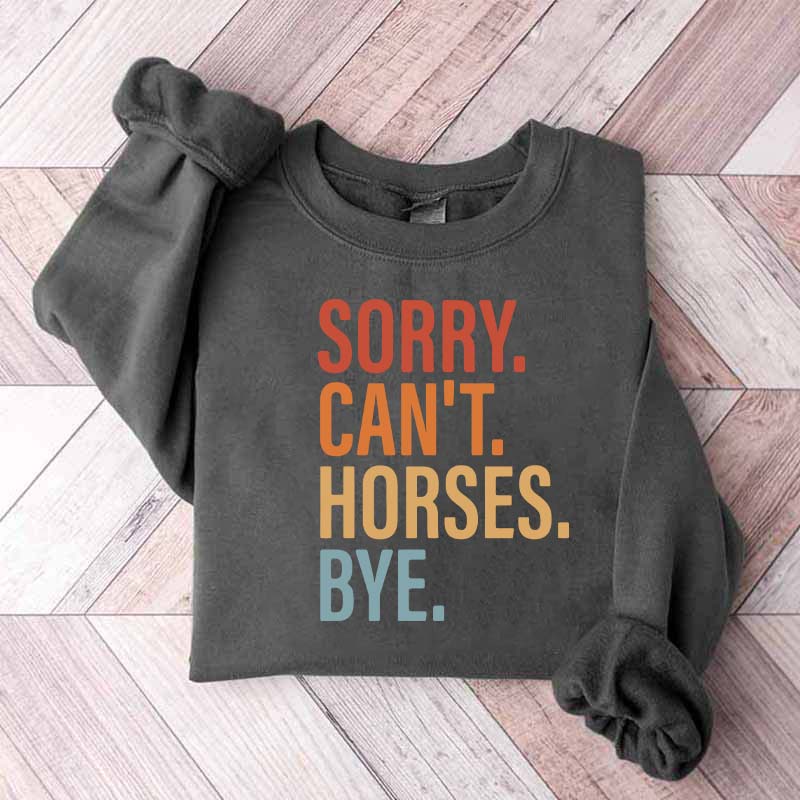 Sorry Can't Horses Bye Lover Funny Sweatshirt