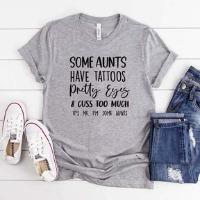 Some Aunts have Tattoos Pretty Eyes and Cuss Too Much T-Shirt