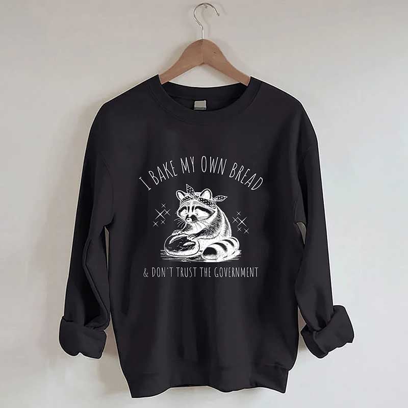I Bake My Own Bread & Don't Trust the Government Sweatshirt
