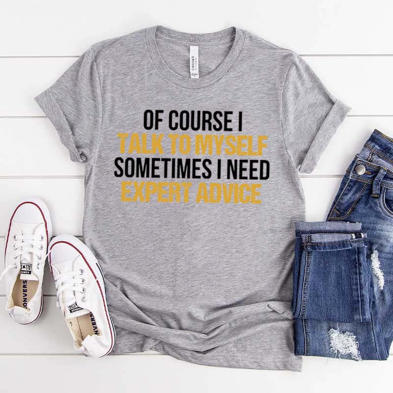 Of Course I Talk To Myself Need Expert Advice T-Shirt