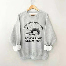 On Your Darkest Night Remember Tomorrow Needs You Sweatshirt