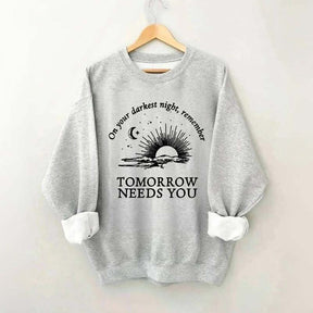 On Your Darkest Night Remember Tomorrow Needs You Sweatshirt