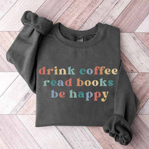 Drink Coffee Read Books Be Happy Bookworm Sweatshirt