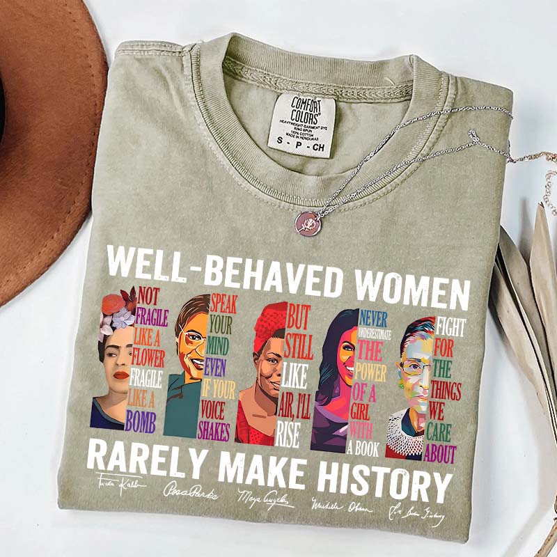 Well Behaved Women Rarely Make History T-Shirt