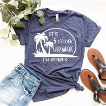 Retirement It's 5 O'clock Everywhere I'm Retired T-Shirt