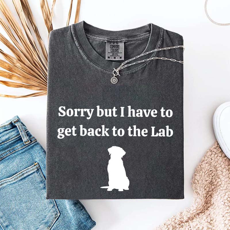 Sorry But I Have To Get Back To The Lab T-Shirt