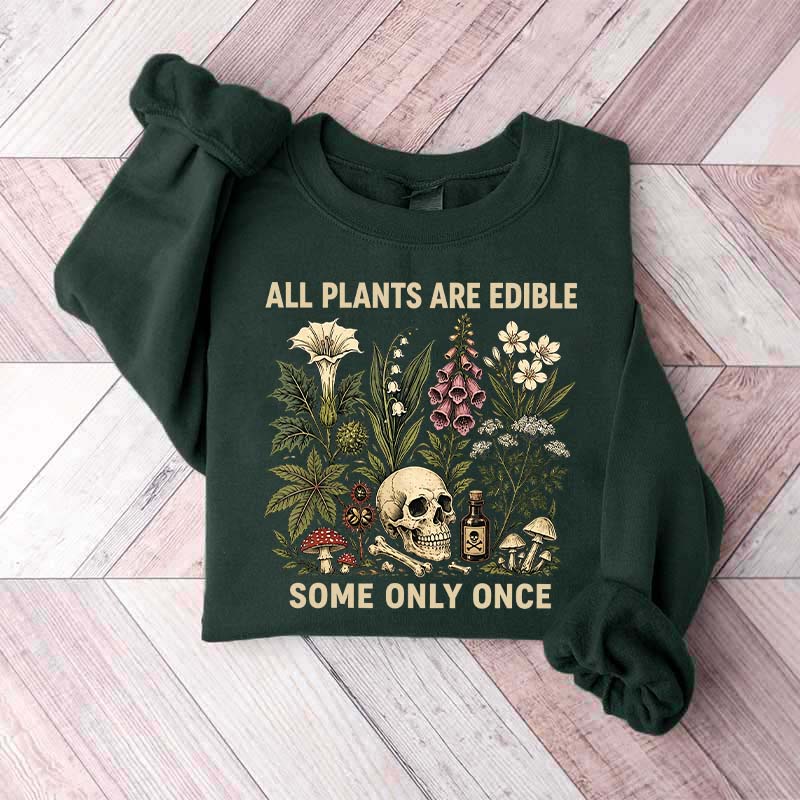 All Plants Are Edible Some Only Once Lover Sweatshirt