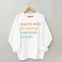 You're Only As Cool As You Treat People Sweatshirt