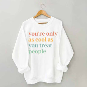 You're Only As Cool As You Treat People Sweatshirt