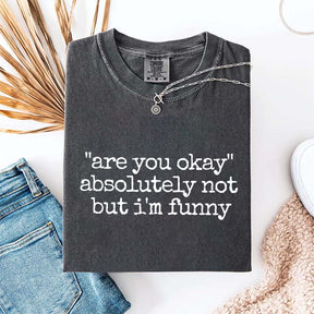 Are You Okay Absolutely Not But I'm Funny T-Shirt