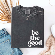 Be The Good  Inspiration T-Shirt