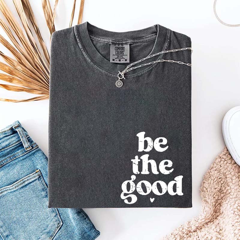 Be The Good  Inspiration T-Shirt