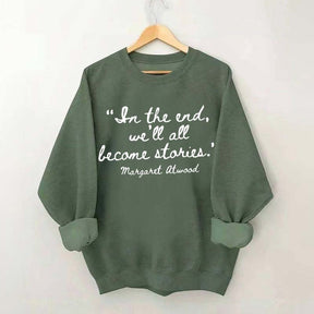 In The End We'll All Become Stories Sweatshirt
