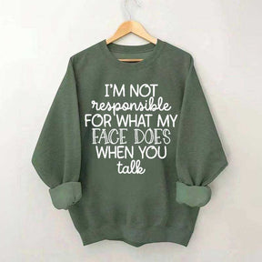 I'm Not Responsible For What My Face Does When You Talk Sweatshirt