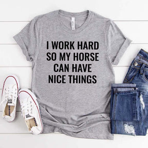 I Work Hard So My Horse Can Have Nice Things T-Shirt