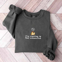 I'm Starting To Feel Exhausted Sweatshirt