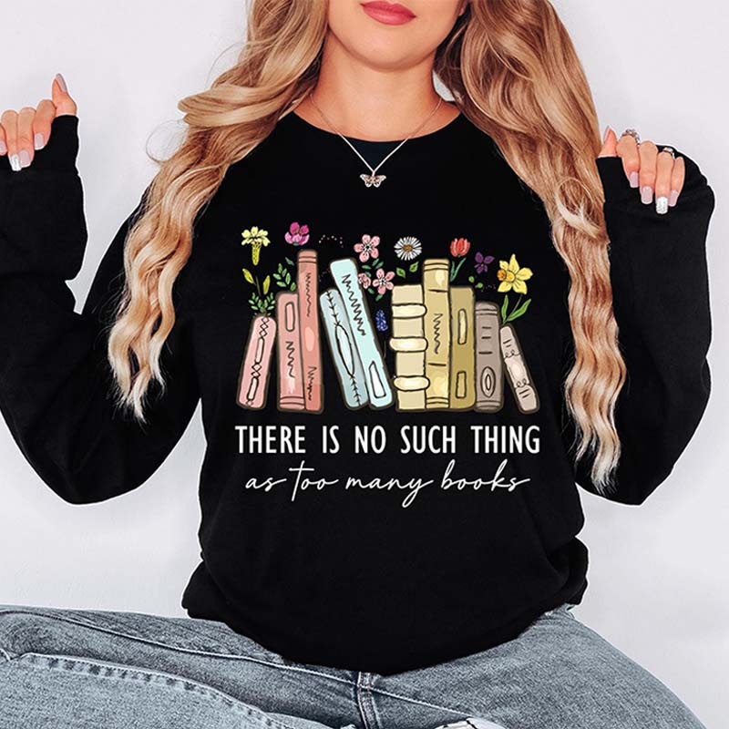 Floral There Is No Such Thing As Too Many Books Sweatshirt